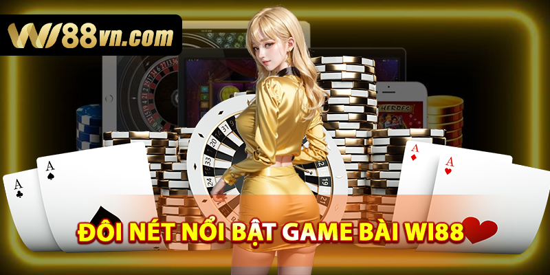 Đôi nét nổi bật của sảnh game bài WI88