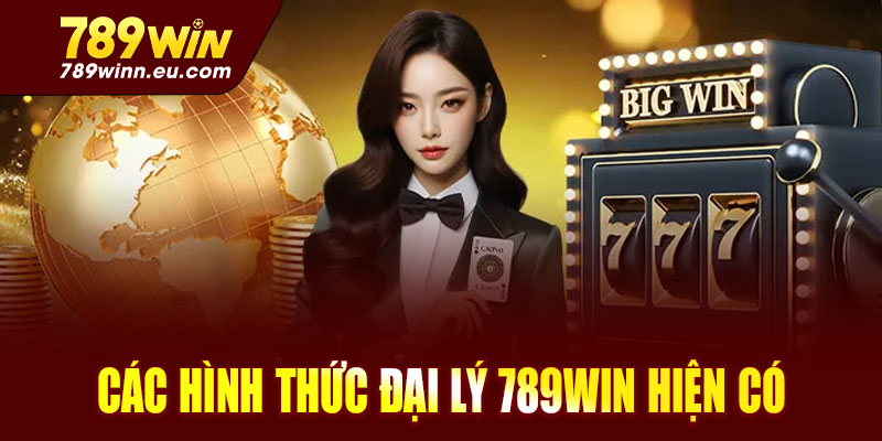 Các hình thức đại lý 789win hiện có