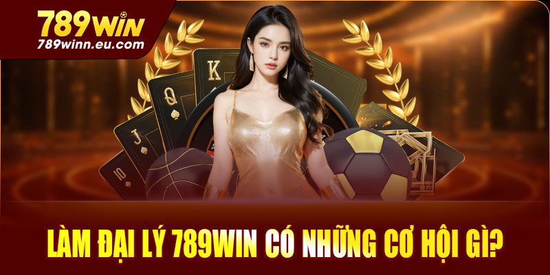 Trở thành đại lý 789win có những cơ hội gì?